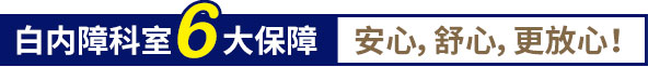 白內障科室6大保障,安心,舒心,更放心！